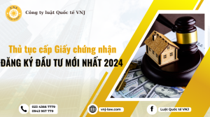 Thủ tục cấp giấy chứng nhận đăng ký đầu tư mới nhất 2024