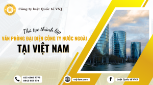 Thủ tục thành lập văn phòng đại diện công ty nước ngoài tại Việt Nam