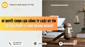 Bí quyết chọn lựa công ty luật uy tín tư vấn pháp lý cho doanh nghiệp
