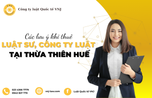 Các lưu ý khi thuê luật sư, công ty luật tại Thừa Thiên Huế