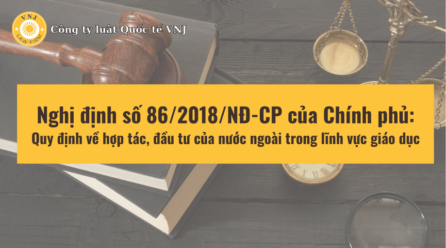 Nghị định số 86/2018/NĐ-CP của Chính phủ: Quy định về hợp tác, đầu tư của nước ngoài trong lĩnh vực giáo dục