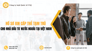 Hồ sơ xin cấp thẻ tạm trú cho nhà đầu tư nước ngoài tại Việt Nam