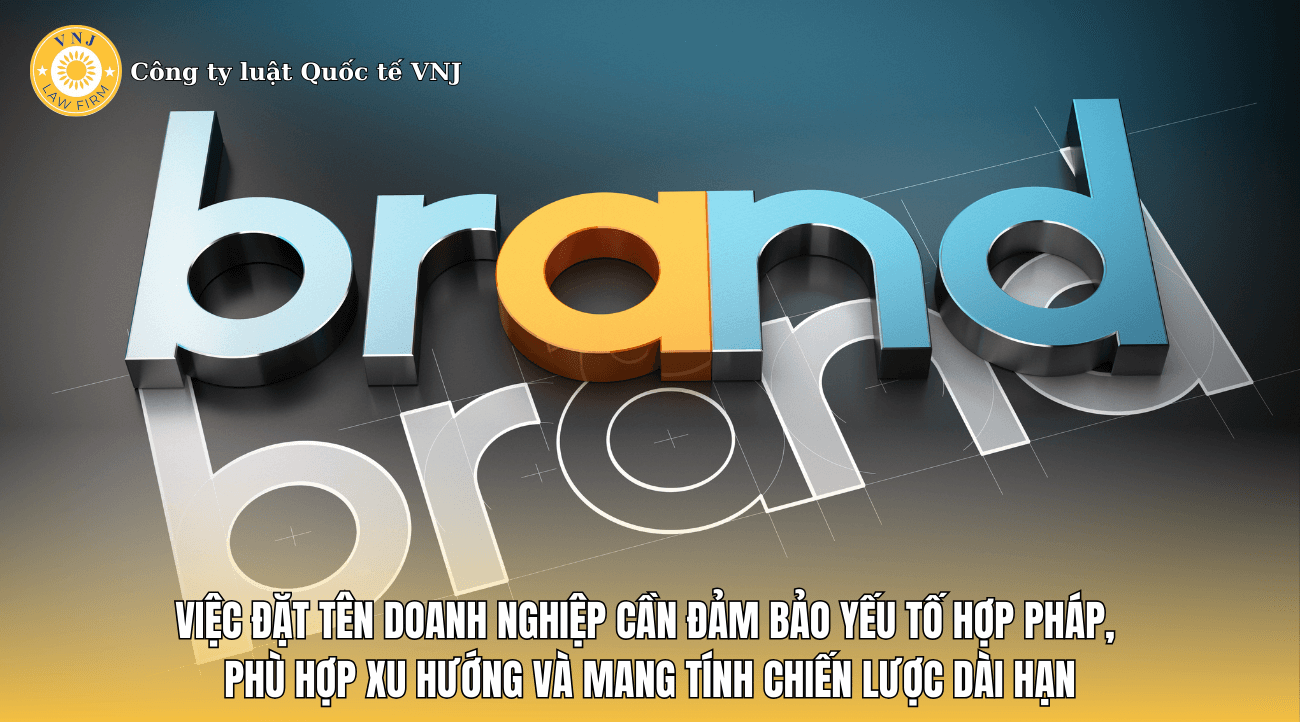 Việc đặt tên doanh nghiệp cần đảm bảo yếu tố hợp pháp, phù hợp xu hướng và mang tính chiến lược dài hạn